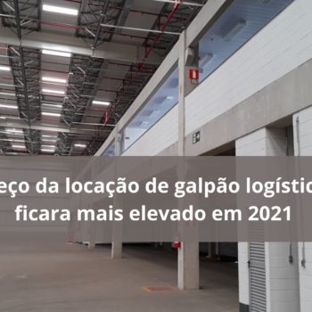 Aluguel de galpão logístico terá preço médio mais elevado em 2021. IGPM elevado, custos de construção e forte demanda elevam preços em 2021